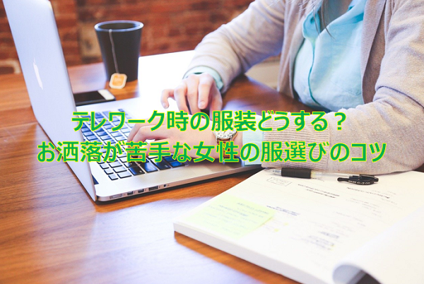 テレワーク時の服装どうする お洒落が苦手な女性の服選びのコツ 宅配クリーニング情報館